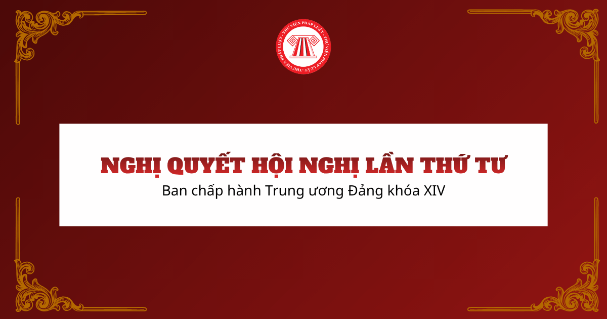 4 Nghị quyết Hội Nghị lần thứ tư Ban chấp hành Trung ương Đảng khóa XIV gồm những Nghị quyết nào?