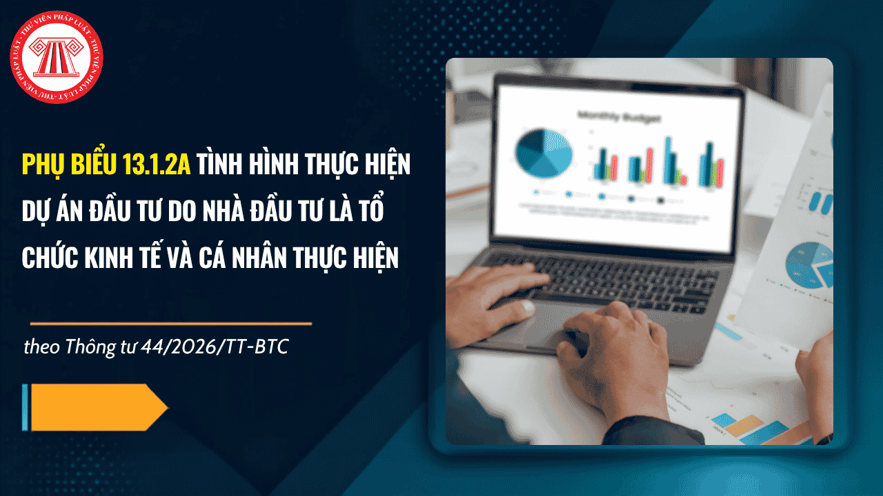 Phụ biểu 13.1.2a Thông tư 44/2026/TT-BTC file excel? Tải Phụ biểu 13.1.2a Tình hình thực hiện dự án đầu tư theo Thông tư 44/2026/TT-BTC?