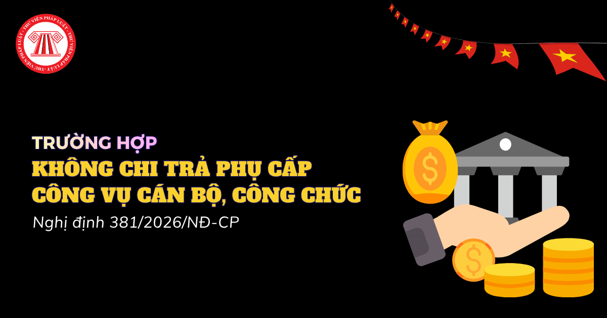 4 trường hợp không chi trả phụ cấp công vụ cho cán bộ, công chức theo Nghị định 381 2026 NĐ CP ra sao?