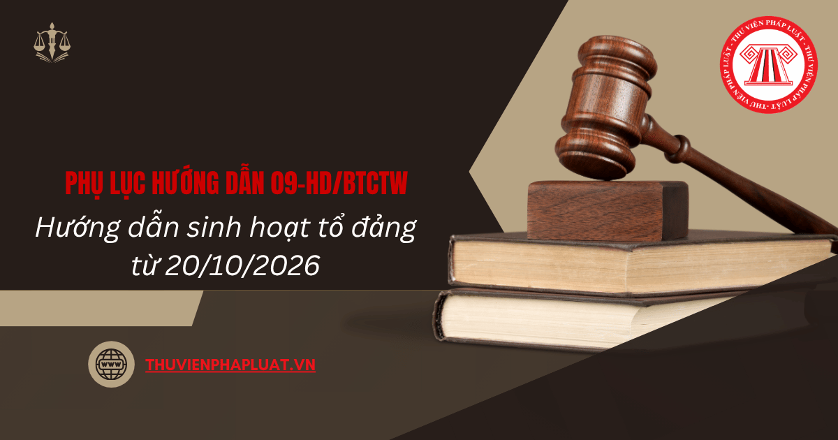 PHỤ LỤC Hướng dẫn 09 HD BTCTW 2026 về sinh hoạt tổ đảng quy định những gì? Tải Phụ lục Hướng dẫn 09 HD BTCTW?