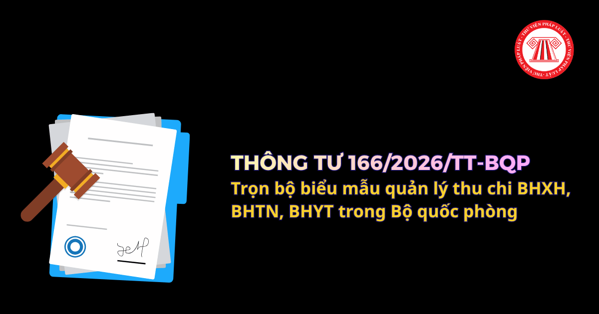 Trọn bộ biểu mẫu Thông tư 166/2026/TT-BQP về quản lý thu chi BHXH, BHTN, BHYT trong Bộ quốc phòng mới nhất?