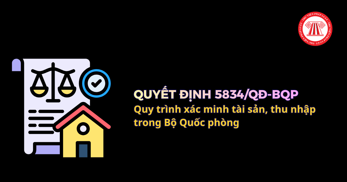 Quyết định 5834/QĐ-BQP 2026 Quy trình xác minh tài sản, thu nhập trong Bộ Quốc phòng ra sao?