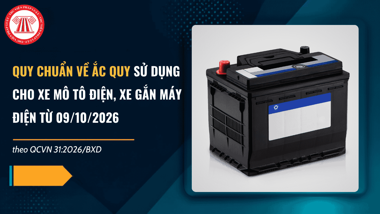 QCVN 31:2026/BXD: Quy chuẩn về ắc quy sử dụng cho xe mô tô điện, xe gắn máy điện từ 09/10/2026 ra sao?