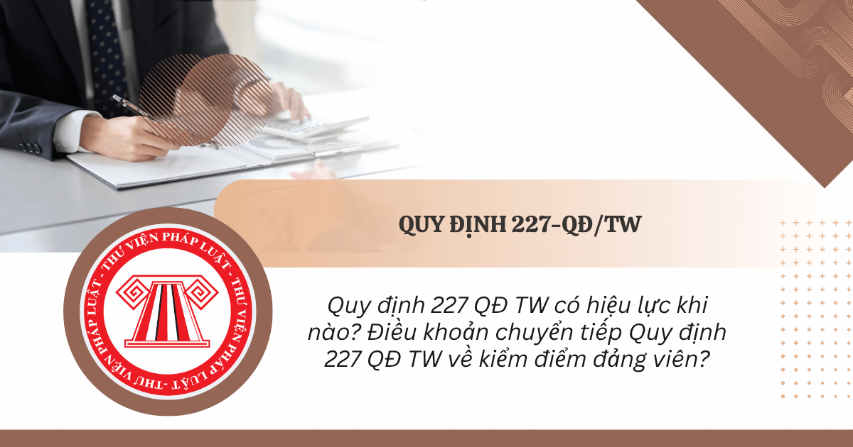 Quy định 227 QĐ TW có hiệu lực khi nào? Điều khoản chuyển tiếp Quy định 227 QĐ TW về kiểm điểm đảng viên ra sao?