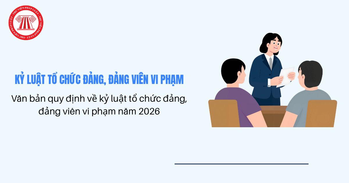TỔNG HỢP văn bản quy định về kỷ luật tổ chức đảng đảng viên vi phạm mới nhất 2026