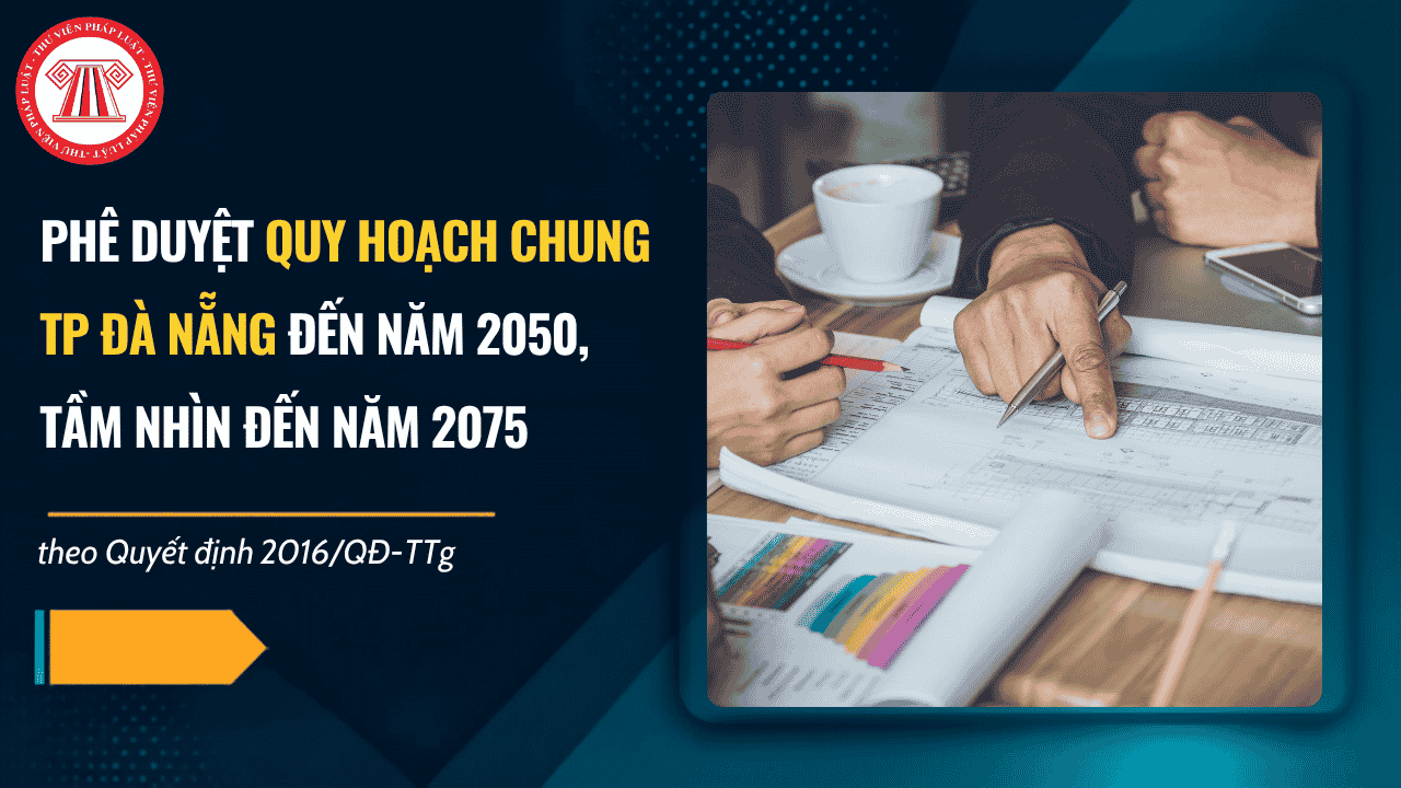 Quyết định 2016 QĐ TTg phê duyệt Quy hoạch chung TP Đà Nẵng đến năm 2050 chi tiết thế nào?