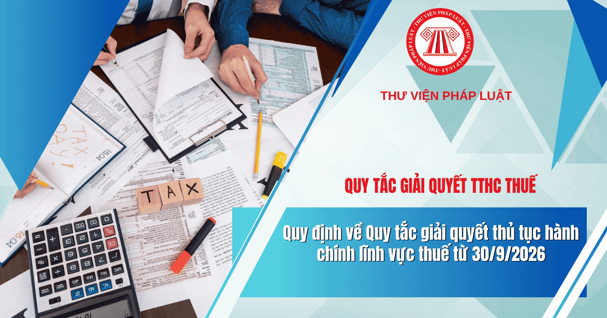 Quy định về Quy tắc giải quyết thủ tục hành chính lĩnh vực thuế từ 30/9/2026