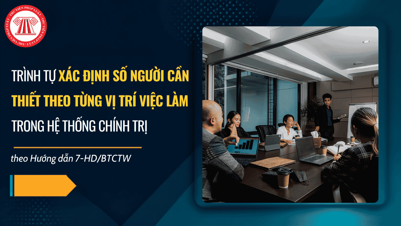 Trình tự xác định số người cần thiết theo từng vị trí việc làm trong hệ thống chính trị theo Hướng dẫn 7 HD BTCTW chi tiết thế nào?