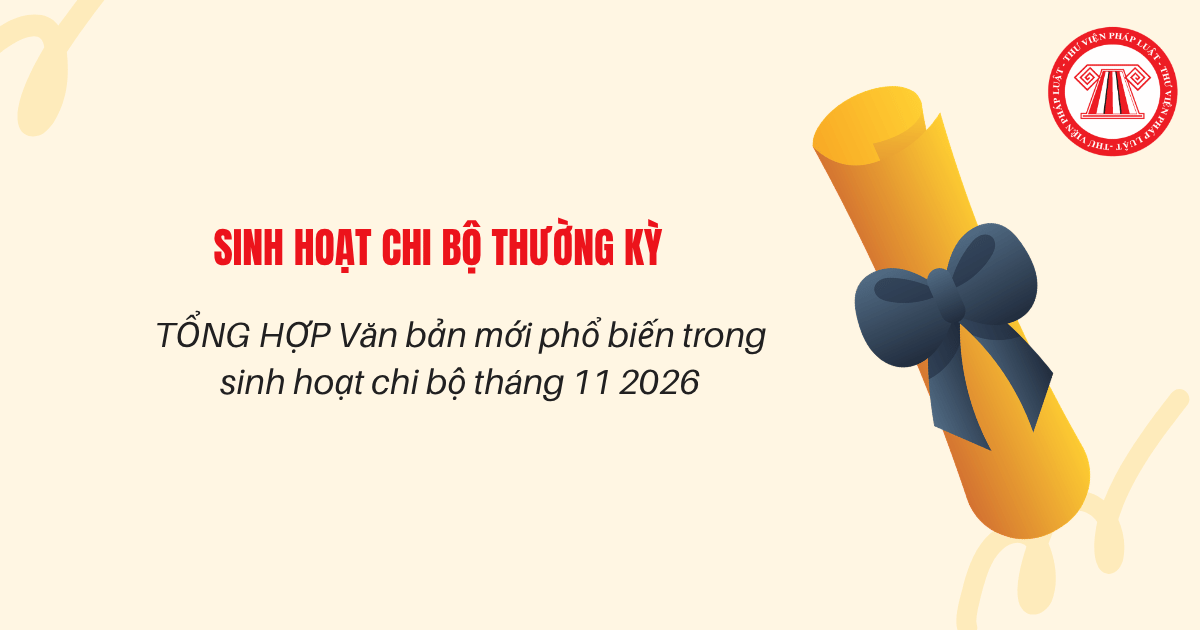 TỔNG HỢP Văn bản mới phổ biến trong sinh hoạt chi bộ tháng 11 2026? Sinh hoạt chi bộ tháng 11 2026 vào ngày nào?