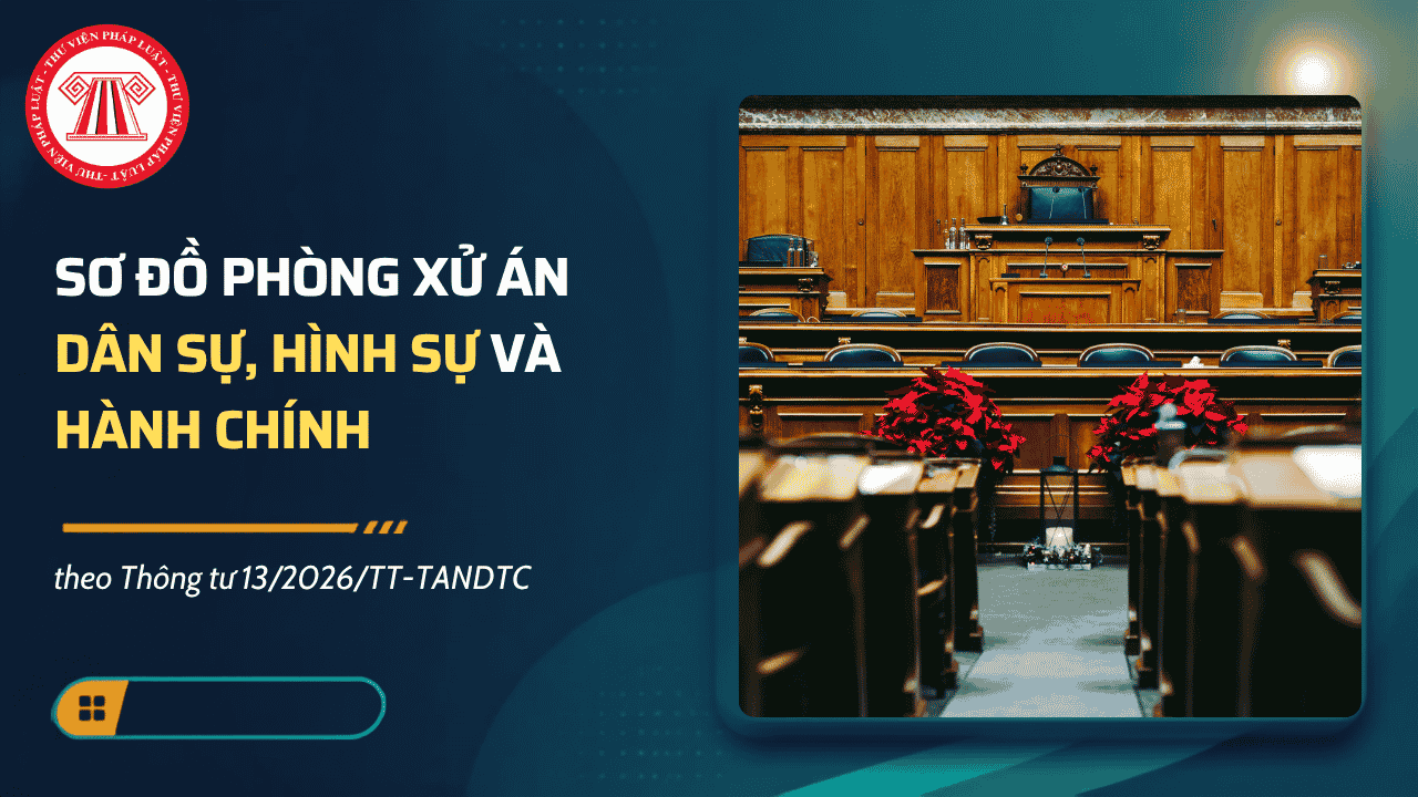 Thông tư 13/2026/TT-TANDTC: Sơ đồ phòng xử án dân sự, hình sự và hành chính 2026 chi tiết ra sao?