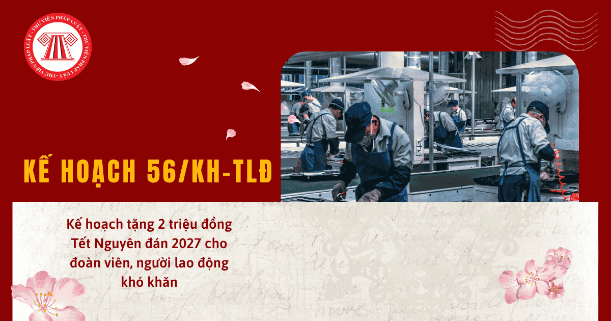 Kế hoạch 56/KH-TLĐ Tặng 2 triệu đồng Tết Nguyên đán 2027 cho đoàn viên, người lao động khó khăn chi tiết thế nào?