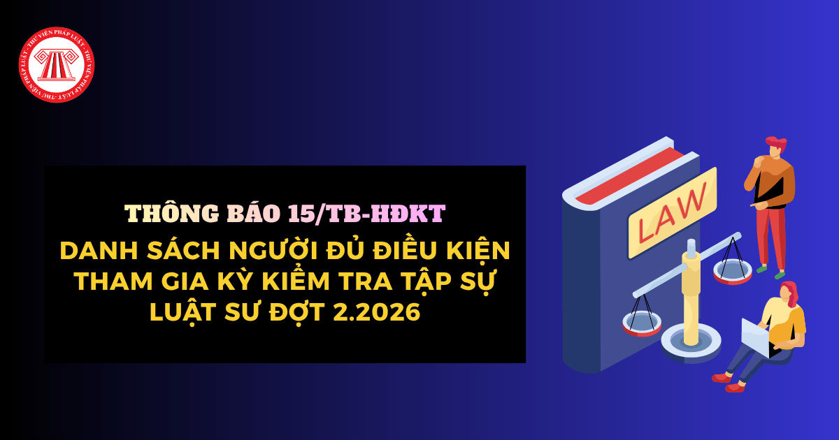 Danh sách người đủ điều kiện tham gia Kỳ kiểm tra tập sự luật sư đợt 2.2026 theo Thông báo 15 TB HĐKT?