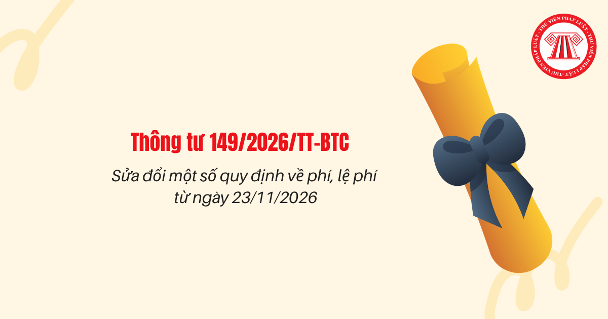 Thông tư 149 2026 TT BTC sửa đổi Thông tư về phí, lệ phí từ 23/11/2026 thế nào?