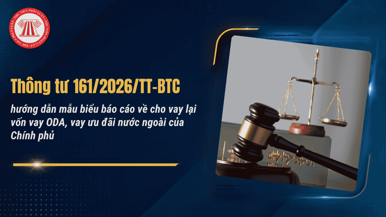 Thông tư 161/2026/TT-BTC hướng dẫn mẫu biểu báo cáo về cho vay lại vốn vay ODA từ 29/10/2026 chi tiết thế nào?