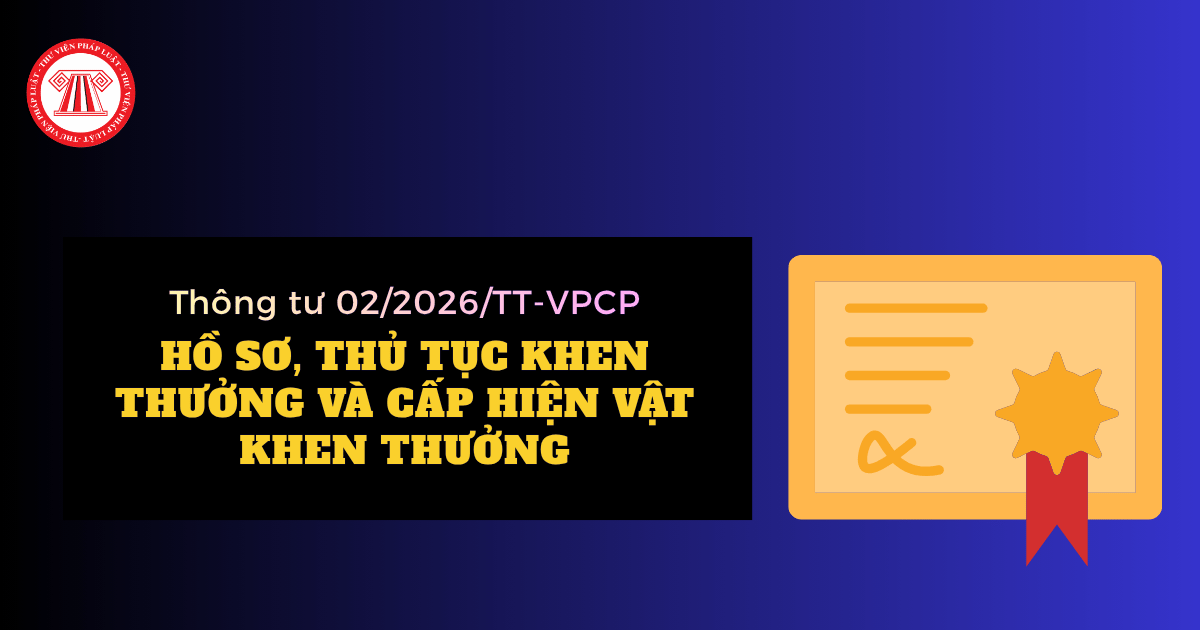 Phụ lục Thông tư 02 2026 TT VPCP về hồ sơ thủ tục khen thưởng và cấp hiện vật khen thưởng ra sao?