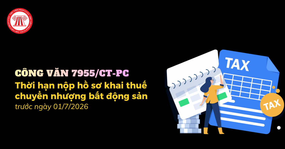 Cách xác định thời hạn nộp hồ sơ khai thuế khi chuyển nhượng bất động sản trước ngày 01/7/2026 theo Công văn 7955 CT PC?