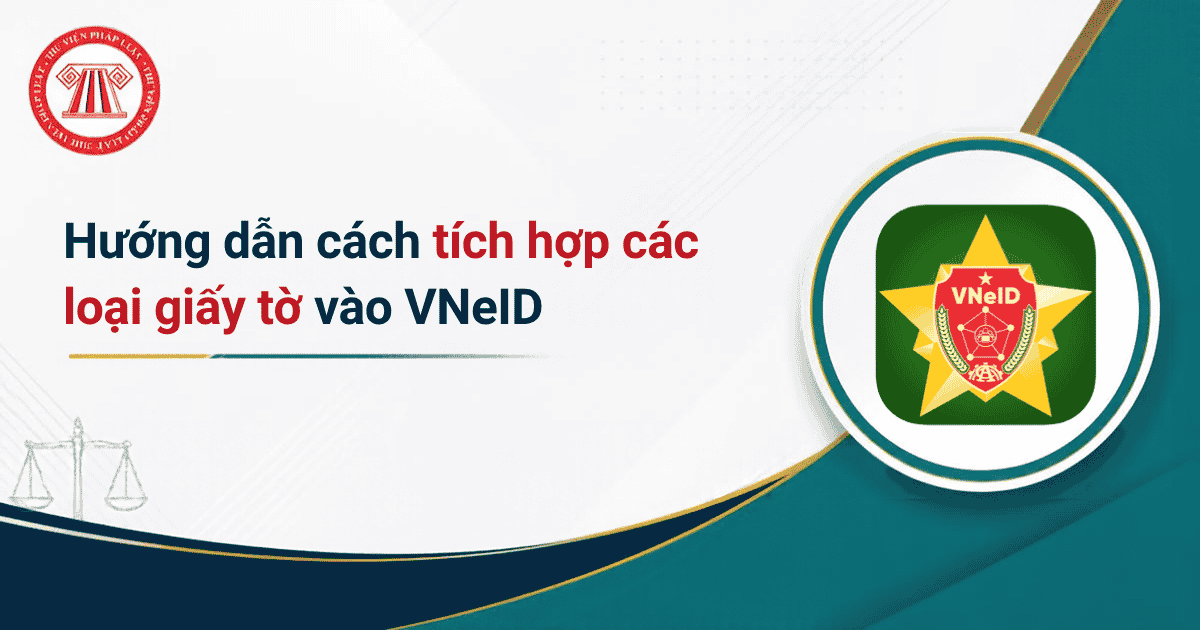 TỔNG HỢP cách tích hợp các loại giấy tờ vào ứng dụng VNeID dễ dàng, nhanh chóng?