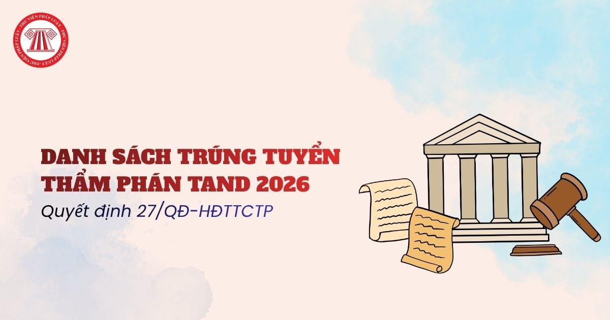 Danh sách trúng tuyển Thẩm phán TAND 2026 theo Quyết định 27/QĐ-HĐTTCTP có bao nhiêu người?