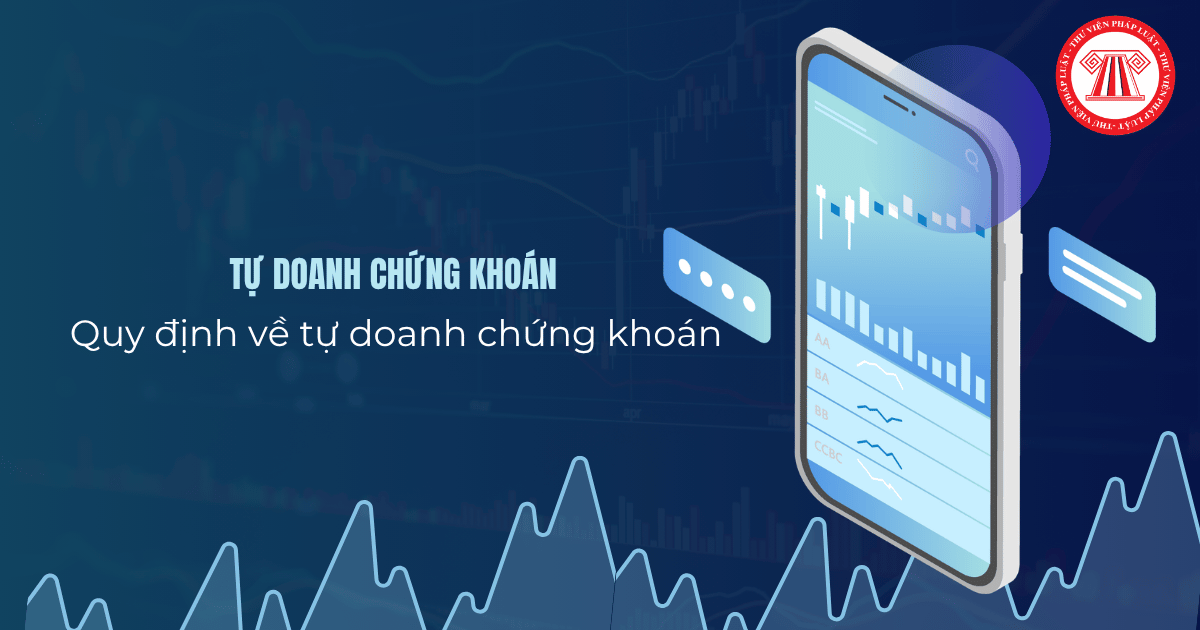 Tự doanh chứng khoán là gì? Công ty chứng khoán được cấp phép thực hiện nghiệp vụ tự doanh chứng khoán khi nào?