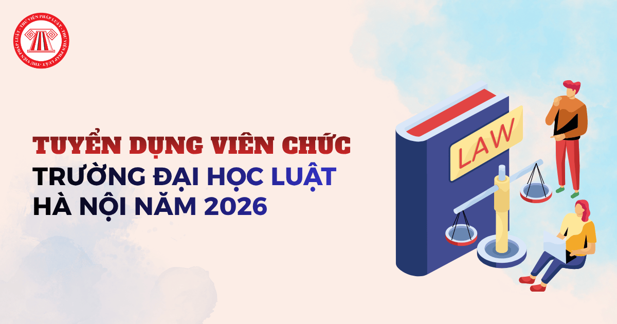 Trường đại học Luật Hà Nội tuyển dụng 49 viên chức năm 2026 theo Thông báo 1532/TB-ĐHLHN chi tiết ra sao?