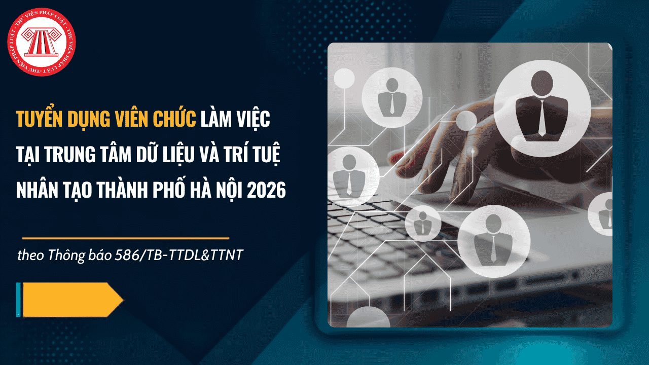 Thông báo 586/TB-TTDL&TTNT tuyển dụng viên chức năm 2026 làm việc tại Trung tâm Dữ liệu và Trí tuệ nhân tạo thành phố Hà Nội chi tiết thế nào?