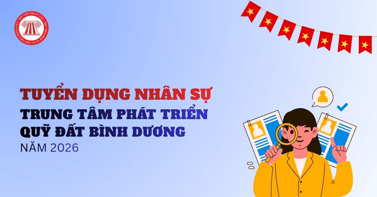 Thông báo Tuyển dụng nhân sự Trung tâm phát triển quỹ đất Bình Dương năm 2026 chi tiết thế nào?
