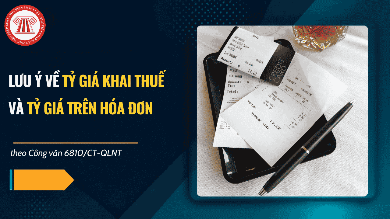04 lưu ý về tỷ giá khai thuế và tỷ giá trên hóa đơn 2026 theo Phụ lục Công văn 6810/CT-QLNT chi tiết thế nào?