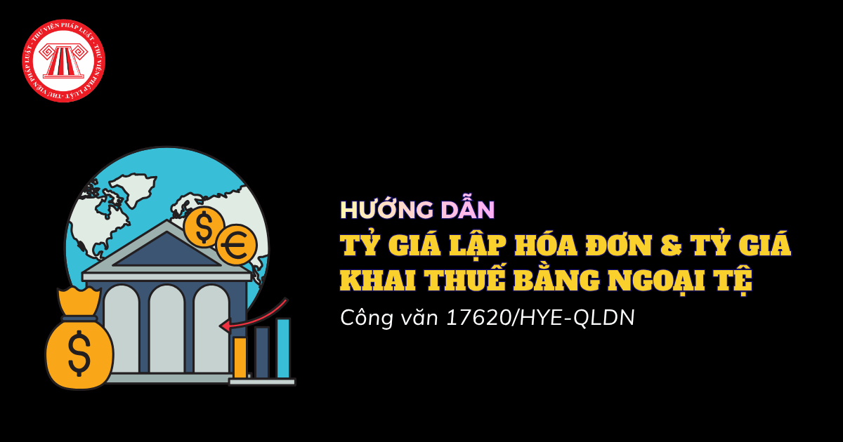 Cách xác định tỷ giá lập hóa đơn và tỷ giá khai thuế bằng ngoại tệ theo Công văn 17620 HYE QLDN năm 2026 ra sao?