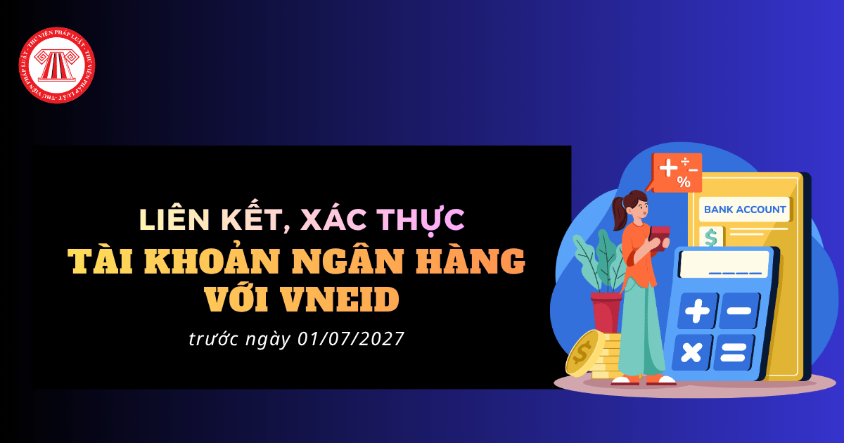 Tài khoản ngân hàng phải liên kết với VNeID trước ngày 01/07/2027 theo Nghị định 320 2026 NĐ CP đúng không?