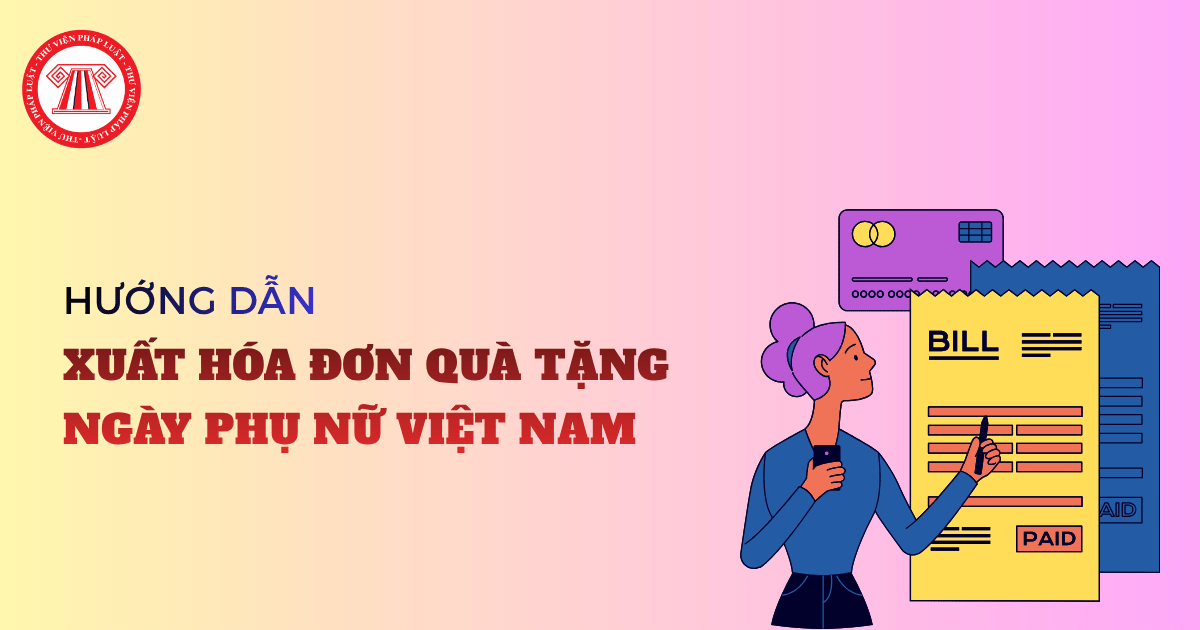 Hướng dẫn xuất hóa đơn quà tặng Ngày phụ nữ Việt Nam 20/10 cho khách hàng, người lao động thế nào?