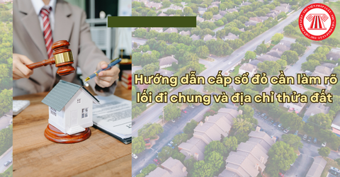 Công văn 376/QLĐĐ-ĐĐĐKĐĐ 2026 hướng dẫn cấp sổ đỏ cần làm rõ lối đi chung và địa chỉ thửa đất