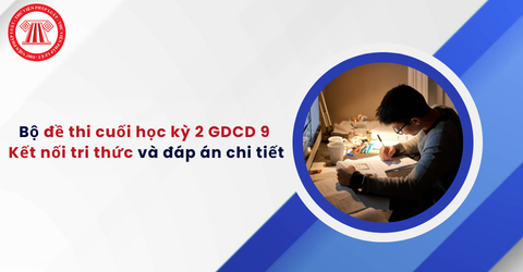 Bộ đề thi cuối học kỳ 2 GDCD 9 Kết nối tri thức và đáp án chi tiết