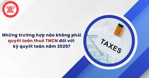 Công văn 1296/CT-NVT: Những trường hợp nào không phải quyết toán thuế TNCN đối với kỳ quyết toán năm 2025?