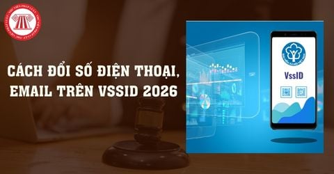 Cách đổi số điện thoại, email trên VssID mới nhất 2026? Cách thay đổi thông tin trên VssID trên điện thoại chi tiết?