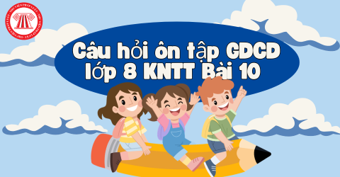 Tổng hợp câu hỏi ôn tập GDCD lớp 8 KNTT Bài 10 quyền và nghĩa vụ lao động của công dân kèm đáp án