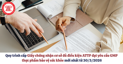 Quy trình cấp Giấy chứng nhận cơ sở đủ điều kiện ATTP đạt yêu cầu GMP thực phẩm bảo vệ sức khỏe mới nhất từ 30/3/2026