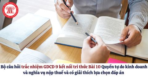 Bộ câu hỏi trắc nhiệm GDCD 9 kết nối tri thức Bài 10 Quyền tự do kinh doanh và nghĩa vụ nộp thuế và có giải thích lựa chọn đáp án 