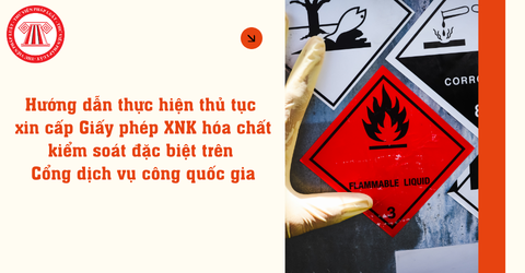 Hướng dẫn thực hiện thủ tục xin cấp Giấy phép XNK hóa chất kiểm soát đặc biệt trên Cổng dịch vụ công quốc gia