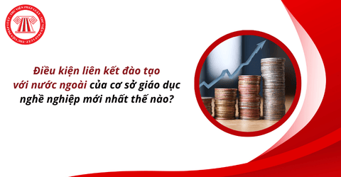 Điều kiện liên kết đào tạo với nước ngoài của cơ sở giáo dục nghề nghiệp mới nhất thế nào? 
