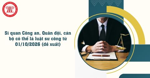 Sĩ quan Công an, Quân đội, cán bộ có thể là luật sư công từ 01/10/2026 (đề xuất)