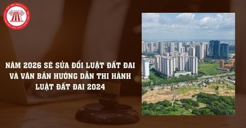 Năm 2026 sẽ sửa đổi Luật Đất đai và văn bản hướng dẫn thi hành Luật Đất đai 2024 theo Kết luận 18-KL/TW đúng không?