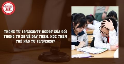 Thông tư 19/2026/TT-BGDĐT sửa đổi Thông tư 29 về dạy thêm, học thêm thế nào từ 15/5/2026?