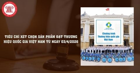 Tiêu chí xét chọn sản phẩm đạt Thương hiệu quốc gia Việt Nam từ ngày 03/4/2026 như thế nào?
