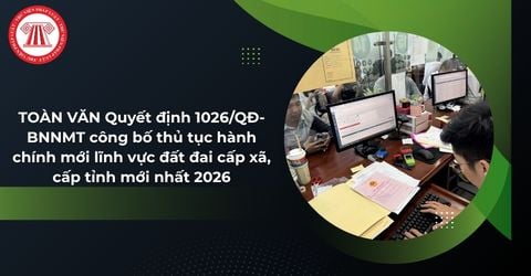 TOÀN VĂN Quyết định 1026 QĐ BNNMT công bố thủ tục hành chính mới lĩnh vực đất đai cấp xã, cấp tỉnh mới nhất 2026?