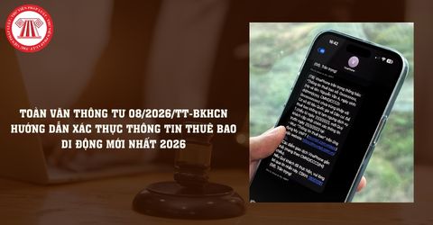 Toàn văn Thông tư 08/2026/TT-BKHCN hướng dẫn xác thực thông tin thuê bao di động mới nhất 2026?