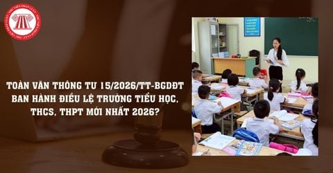 TOÀN VĂN Thông tư 15/2026/TT-BGDĐT ban hành Điều lệ trường tiểu học, THCS, THPT mới nhất 2026?