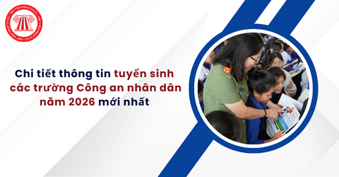 Chi tiết thông tin tuyển sinh các trường Công an nhân dân năm 2026 mới nhất