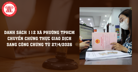 Danh sách 112 xã phường TPHCM chuyển chứng thực giao dịch sang công chứng từ 27/4/2026 mới nhất?