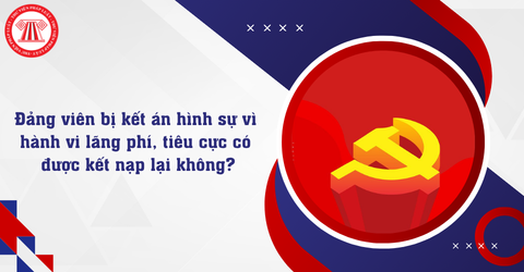 Đảng viên bị kết án hình sự vì hành vi lãng phí, tiêu cực có được kết nạp lại không? Điều kiện được kết nạp lại vào Đảng từ ngày 08/4/2026 như thế nào?