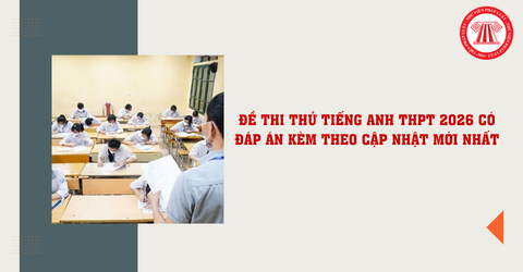 Đề thi thử Tiếng Anh THPT 2026 có đáp án kèm theo cập nhật mới nhất? File đề thi thử Tiếng Anh THPT 2026?